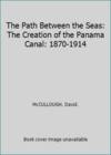 The Path Between the Seas: The Creation of the Panama Canal: 1870-1914