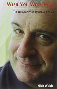 Wish You Were Here: The Offical Biography of Douglas Adams