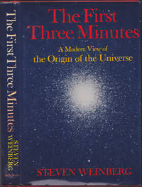 The First Three Minutes: A Modern View of the Origin of the Universe by Steven Weinberg - 1977April