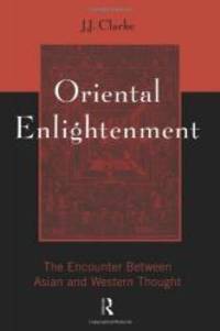 Oriental Enlightenment: The Encounter Between Asian and Western Thought by J.J. Clarke - 1997-03-01