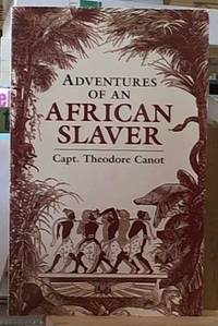 image of Adventures of an African Slaver; An Account of the Life of Capt Theodore Canot, Trade in Gold, Ivory and Slaves on the Coast of Guinea. Within out and Edited from the Capt's Journals, Memoranda and Conversations By Brantz Mayer