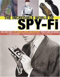 Incredible World of Spy-Fi : Wild and Crazy Spy Gadgets, Props, and Artifacts from TV and the Movies