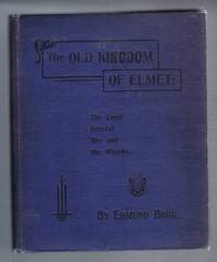 image of The Old Kingdom of Elmet: The Land 'Twixt (Betwixt) Aire and Wharfe: A Descriptive Sketch of the History, Antiquities, Legends, Picturesque Features, and Its Flora, Being a Companion Volume to "Lower Wharfedale