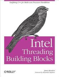 Intel Threading Building Blocks : Outfitting C++ for Multi-Core Processor Parallelism