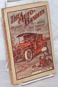 The auto bandits of Paris. The most amazingly true story of crime ever told. The complete history of Bonnot, the Tiger Bandit and his fearsome gang. A startling tale of the underworld of Paris and a graphic expose of the anarchistic brotherhood by de La Vincendiere, Emile - 1912