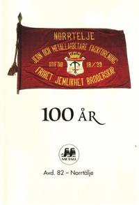 100 år - Metall. Avd. 82 - Nortällje.