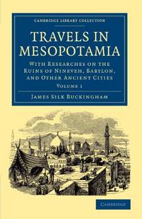 Travels in Mesopotamia: With Researches on the Ruins of Nineveh, Babylon, and Other Ancient Cities