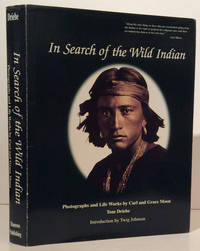 In Search of the Wild Indian: Photographs and Life Works by Carl and Grace Moon (SIGNED) by Driebe, Tom - 1997