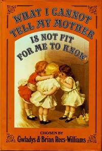 What I Cannot Tell My Mother Is Not Fit for Me to Know: Stories, Lessons, Poems, and Songs Our Great-Great-Grandmothers and Our Great-Great-Grandfathers Heard, Read, and Sang in School and at Home Taken Mainly from School Textbooks, Readers, Reciters, and by Brian Gwladys; Rees-Williams - Hardcover - 1981 - from Deez Books (SKU: 006040)