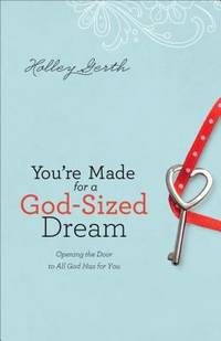 You're Made for a God Sized Dream : Opening the Door to All God Has for You