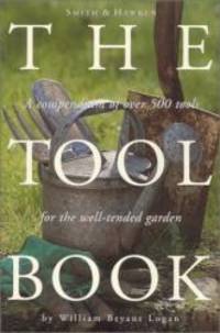 Smith &amp; Hawken: The Tool Book: A Compendium of Over 500 Tools for the Well-Tended Garden by William Bryant Logan - 2000-07-09