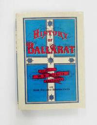 History of Ballarat and Some Ballarat Reminiscences by Withers, W.D - 1999