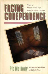 Facing Codependence: What It Is, Where It Comes from, How It Sabotages Our Lives by Mellody, Pia; Miller, Andrea Wells; Miller, J. Keith - 2003-04-29