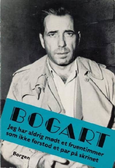 Bogart. Jeg har aldrig mødt et fruentimmer som…