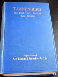 TANNENBERG The First Thirty Days in East Prussia by Major-General Sir Edmund Ironside KCB CMG DSO - 1925