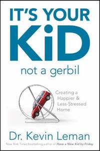 It's Your Kid, Not a Gerbil : Creating a Happier and Less-Stressed Home