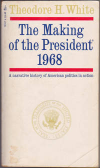 The Making of the President 1968 : a Narrative History of American Politics in Action by Theodore H. White - July 1970