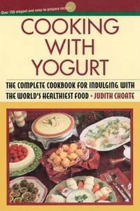 Cooking with Yogurt : The Complete Cookbook for Indulging with the World's Healthiest Food
