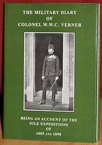 The Military Diary of Colonel W.W.C. Verner. Being An Account of the Nile Expeditions of 1885 and 1898.