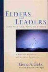 Elders and Leaders : God's Plan for Leading the Church - A Biblical, Historical and Cultural...