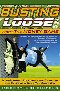 Busting Loose From the Money Game: Mind-Blowing Strategies for Changing the Rules of a Game You...