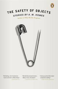 The Safety of Objects : Stories by A. M. Homes - 2013