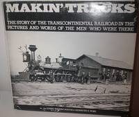 MAKIN' TRACKS The story of the transcontinental railroad in the pictures and words of the men...