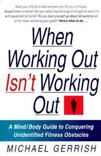 When Working Out Isn't Working Out : A Mind/Body Guide to Conquering Unidentified Fitness Obstacles