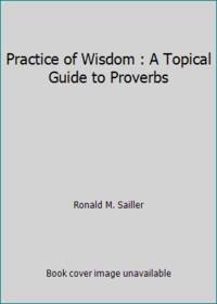 Practice of Wisdom : A Topical Guide to Proverbs
