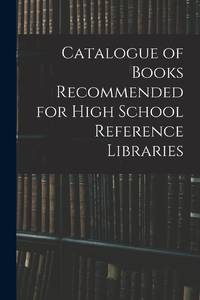 Catalogue of Books Recommended for High School Reference Libraries