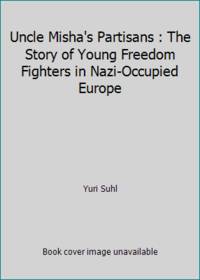Uncle Misha's Partisans: The Story of Young Freedom Fighters in Nazi-Occupied Europe