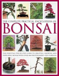 The Complete Practical Encyclopedia of Bonsai: The Essential Step-By-Step Guide to Creating,...
