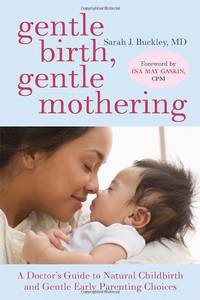 Gentle Birth, Gentle Mothering: A Doctor's Guide to Natural Childbirth and Gentle Early...