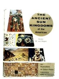 The Ancient Sun Kingdoms of the Americas: Aztec, Maya, Inca