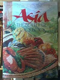 image of Asia, the Beautiful Cookbook; authentic recipes from Japan, Korea, China, the Philippines, Thailand, Laos and Kampuchea, Vietnam, Singapore and Malaysia, India, Burma, Indonesia and Sri Lanka