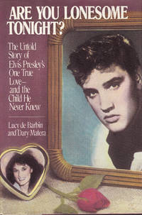 Are You Lonesome Tonight? The Untold Story of Elvis Presley&#039;s One True Love and the Child He Never Knew by Dary Matera; Lucy de Barbin - 1987