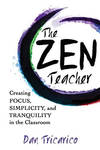 The Zen Teacher: Creating Focus, Simplicity, and Tranquility in the Classroom