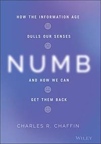 Numb: How the Information Age Dulls Our Senses and How We Can Get them Back