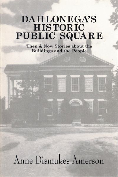 Dahlonega's Historic Public Square: Then & Now Stories About the Buildings and the People