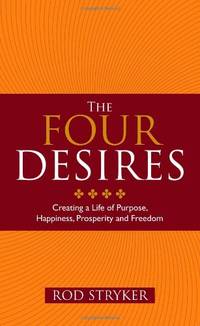 The Four Desires: Creating a Life of Purpose, Happiness, Prosperity and Freedom