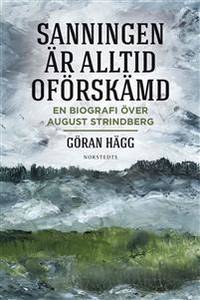 Sanningen är alltid oförskämd. En biografi över August Strindberg.