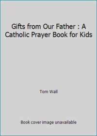 Gifts from Our Father : A Catholic Prayer Book for Kids