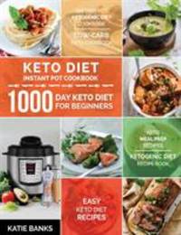 Keto Diet Instant Pot Cookbook : 1000 Day Keto Diet for Beginners: Instant Pot Ketogenic Diet...