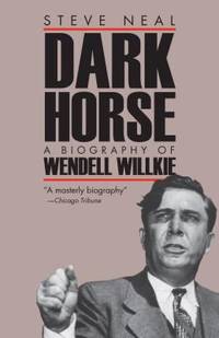 Dark Horse : A Biography of Wendell Wilkie