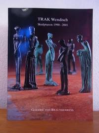 TRAK Wendisch. Skulpturen 1990 - 2001. Ausstellung Galerie Braunbehrens, MÃ¼nchen, 08. Mai bis 15. Juni 2001 by Zimmermann, Axel (Hrsg.) - 2001