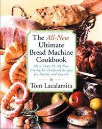 The All New Ultimate Bread Machine Cookbook : 101 Brand New Irresistible Foolproof Recipes for...
