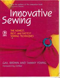 Innovative Sewing: the Newest, Best and Fastest Sewing Techniques by Brown, Gail - 1990