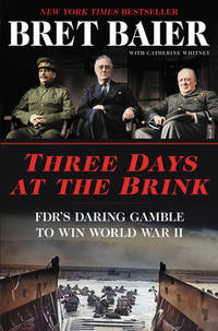 Three Days at the Brink : FDR&#039;s Daring Gamble to Win World War II by Bret Baier; Catherine Whitney - 2019