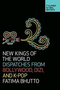 New Kings of the World: Dispatches from Bollywood, Dizi, and K-Pop