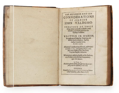 The hundred and ten considerations of Signior John Valdesso: treating of those things which are most profitable, most necessary, and most perfect in our Christian Profession. Written in Spanish, Brought out of Italy by Vergerius, and first set forth in Italian at Basil by Cælius Secundus Curio, Anno 1550. Afterward translated into French, and Printed at Lions 1563. and again at Paris 1565. And now translated out of the Italian Copy into English, with Notes. Whereunto is added an Epistle of the Author’s, or a Preface to his Divine Commentary upon the Romans. I.Cor.2. [...]]